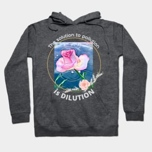 The solution to pollution is DILUTION (rose in water) Hoodie